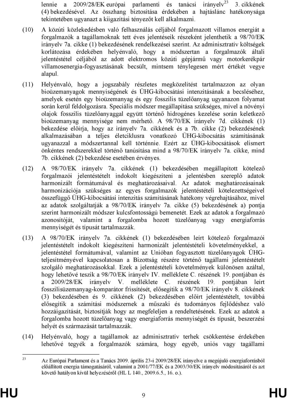 (10) A közúti közlekedésben való felhasználás céljából forgalmazott villamos energiát a forgalmazók a tagállamoknak tett éves jelentéseik részeként jelenthetik a 98/70/EK irányelv 7a.