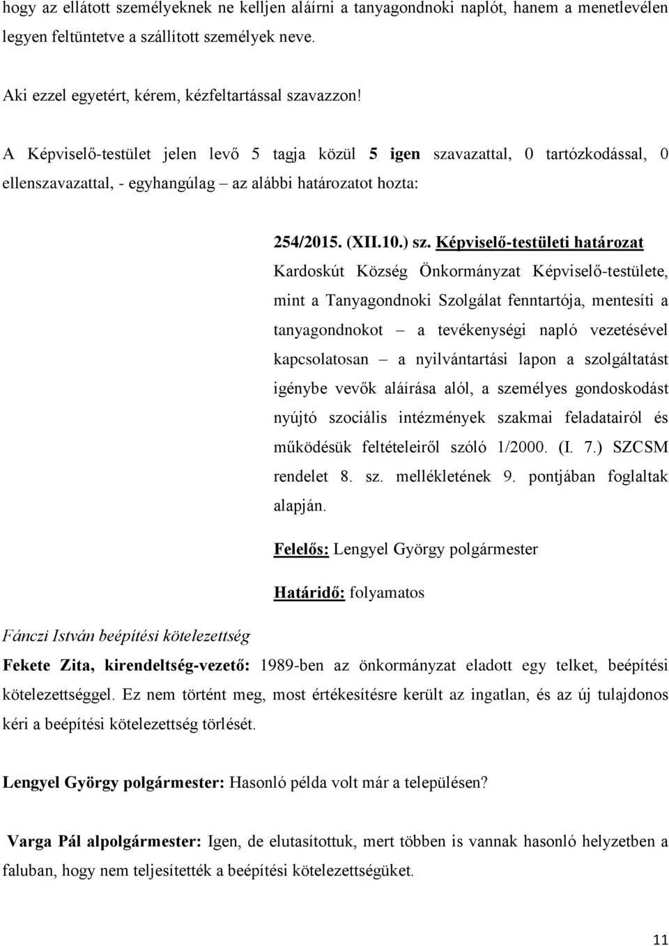 Képviselő-testületi határozat Kardoskút Község Önkormányzat Képviselő-testülete, mint a Tanyagondnoki Szolgálat fenntartója, mentesíti a tanyagondnokot a tevékenységi napló vezetésével kapcsolatosan