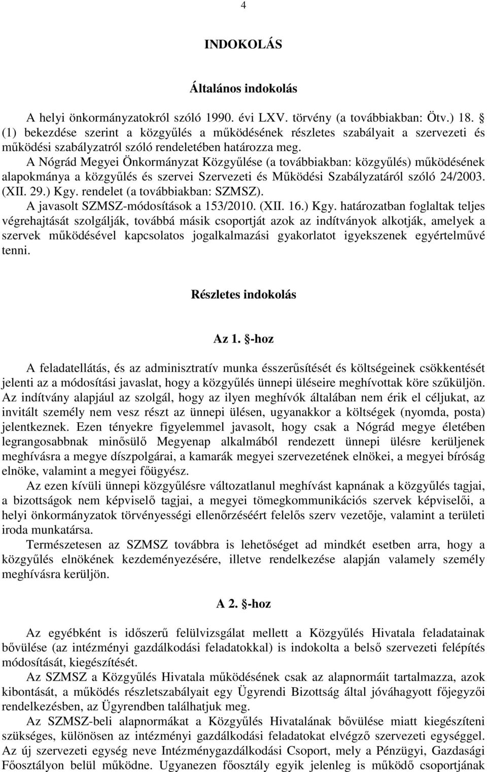 A Nógrád Megyei Önkormányzat Közgyűlése (a továbbiakban: közgyűlés) működésének alapokmánya a közgyűlés és szervei Szervezeti és Működési Szabályzatáról szóló 24/2003. (XII. 29.) Kgy.