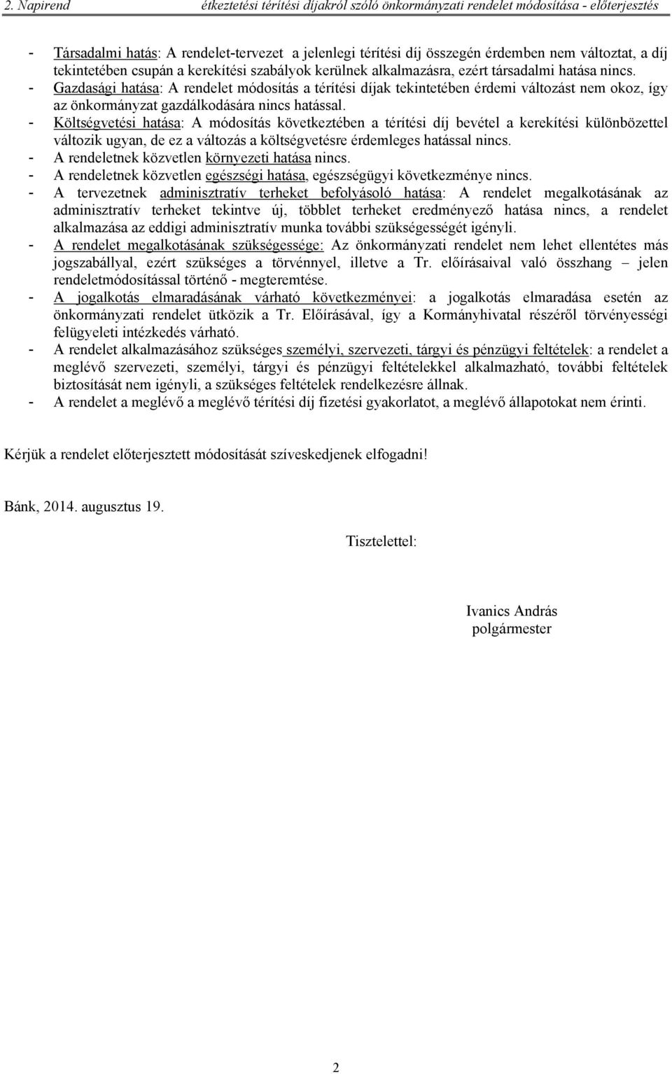 - Gazdasági hatása: A rendelet módosítás a térítési díjak tekintetében érdemi változást nem okoz, így az önkormányzat gazdálkodására nincs hatással.