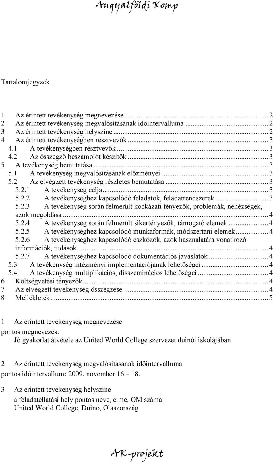 .. 3 5.2 Az elvégzett tevékenység részletes bemutatása... 3 5.2.1 A tevékenység célja... 3 5.2.2 A tevékenységhez kapcsolódó feladatok, feladatrendszerek... 3 5.2.3 A tevékenység során felmerült kockázati tényezők, problémák, nehézségek, azok megoldása.