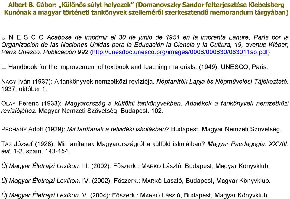 NAGY Iván (1937): A tankönyvek nemzetközi revíziója. Néptanítók Lapja és Népművelési Tájékoztató. 1937. október 1. OLAY Ferenc (1933): Magyarország a külföldi tankönyvekben.