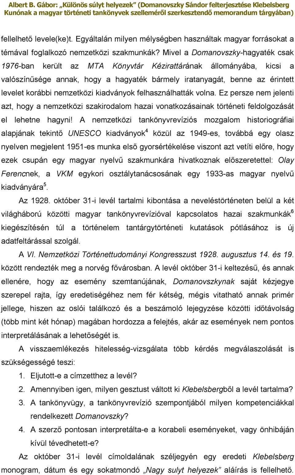 nemzetközi kiadványok felhasználhatták volna. Ez persze nem jelenti azt, hogy a nemzetközi szakirodalom hazai vonatkozásainak történeti feldolgozását el lehetne hagyni!