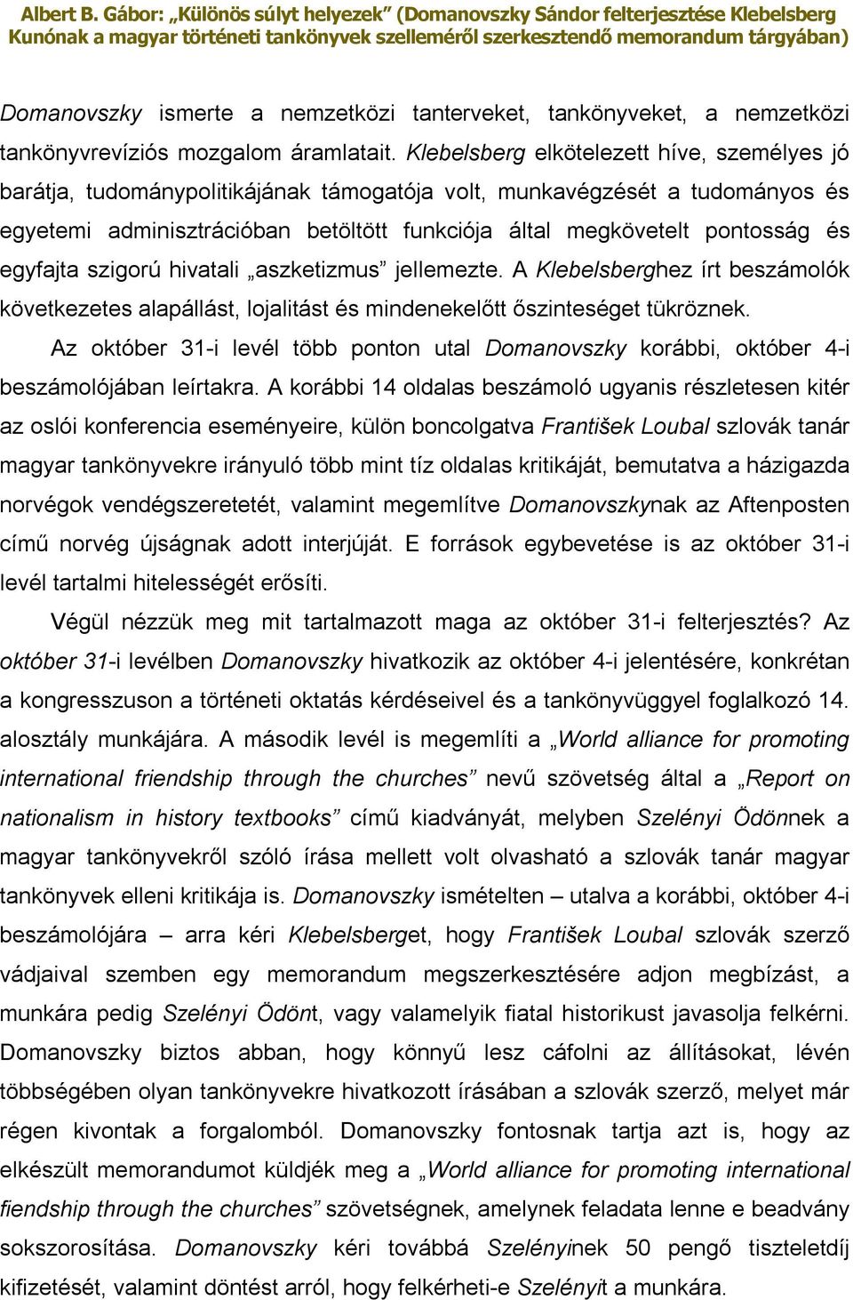 egyfajta szigorú hivatali aszketizmus jellemezte. A Klebelsberghez írt beszámolók következetes alapállást, lojalitást és mindenekelőtt őszinteséget tükröznek.