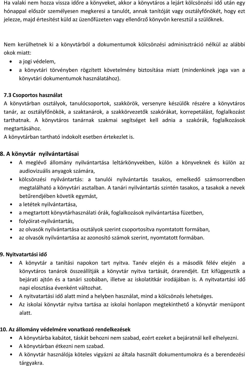 Nem kerülhetnek ki a könyvtárból a dokumentumok kölcsönzési adminisztráció nélkül az alábbi okok miatt: a jogi védelem, a könyvtári törvényben rögzített követelmény biztosítása miatt (mindenkinek