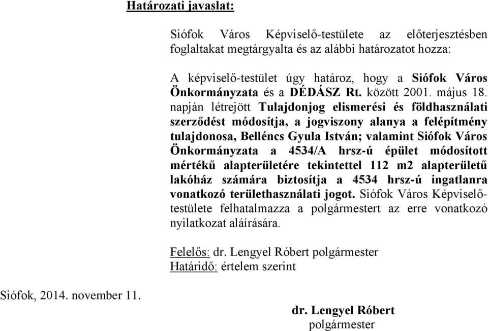 napján létrejött Tulajdonjog elismerési és földhasználati szerződést módosítja, a jogviszony alanya a felépítmény tulajdonosa, Belléncs Gyula István; valamint Siófok Város Önkormányzata a 4534/A