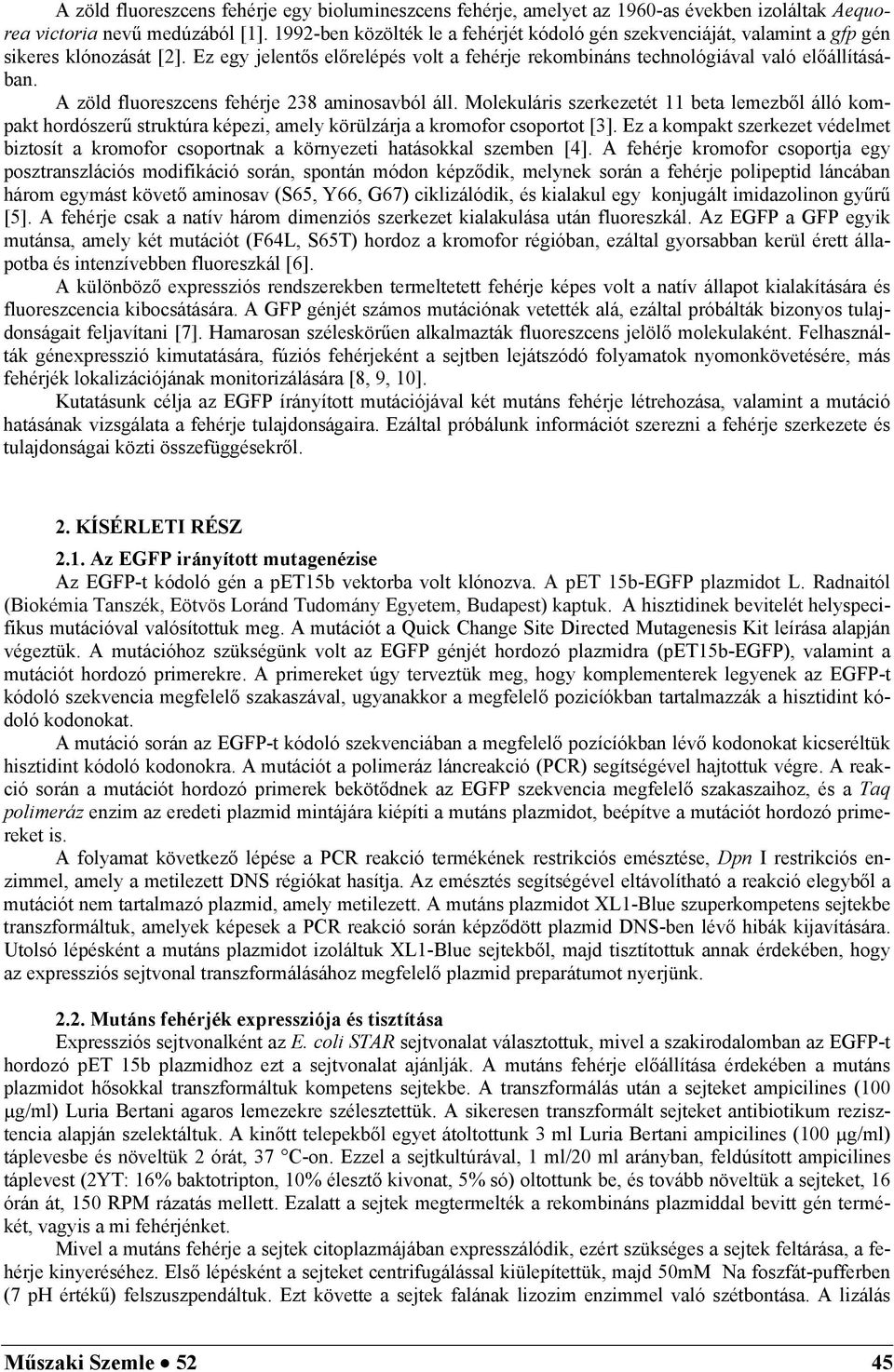 A zöld fluoreszcens fehérje 238 aminosavból áll. Molekuláris szerkezetét 11 beta lemezből álló kompakt hordószerű struktúra képezi, amely körülzárja a kromofor csoportot [3].