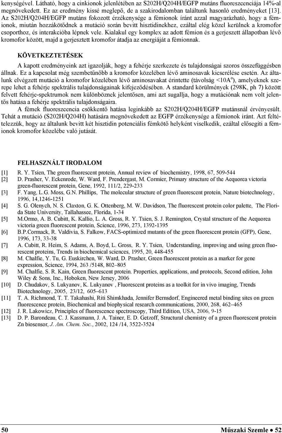 Az S202H/Q204H/EGFP mutáns fokozott érzékenysége a fémionok íránt azzal magyarázható, hogy a fémionok, miután hozzákötődnek a mutáció során bevitt hisztidinekhez, ezáltal elég közel kerülnek a