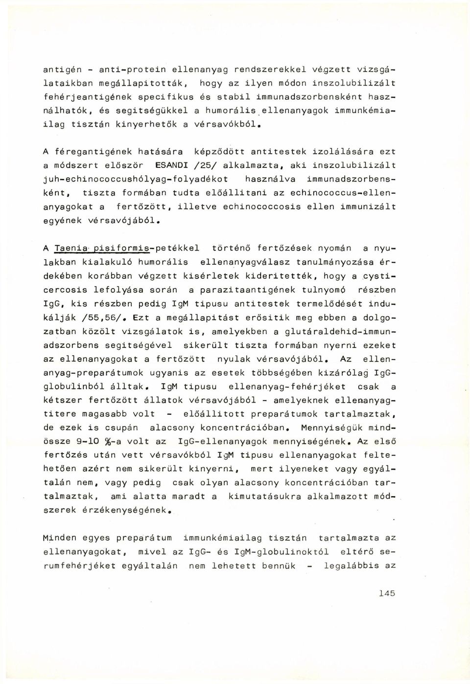 A féregantigének hatására képződött antitestek izolálására ezt a módszert először ESANDI /25/ alkalmazta, aki inszolubilizált juh-echinococcushólyag-folyadékot használva immunadszorbensként, tiszta