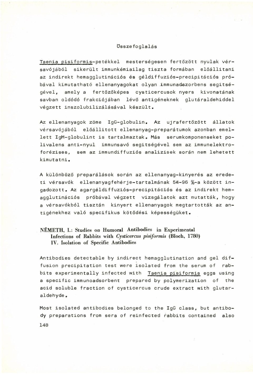 inszolubilizálásával készült. Az ellenanyagok zöme IgG-globulin. Az ujrafertőzött állatok vérsavójából előállitott ellenanyag-preparátumok azonban emell e t t IgM-globulint is tartalmaztak.