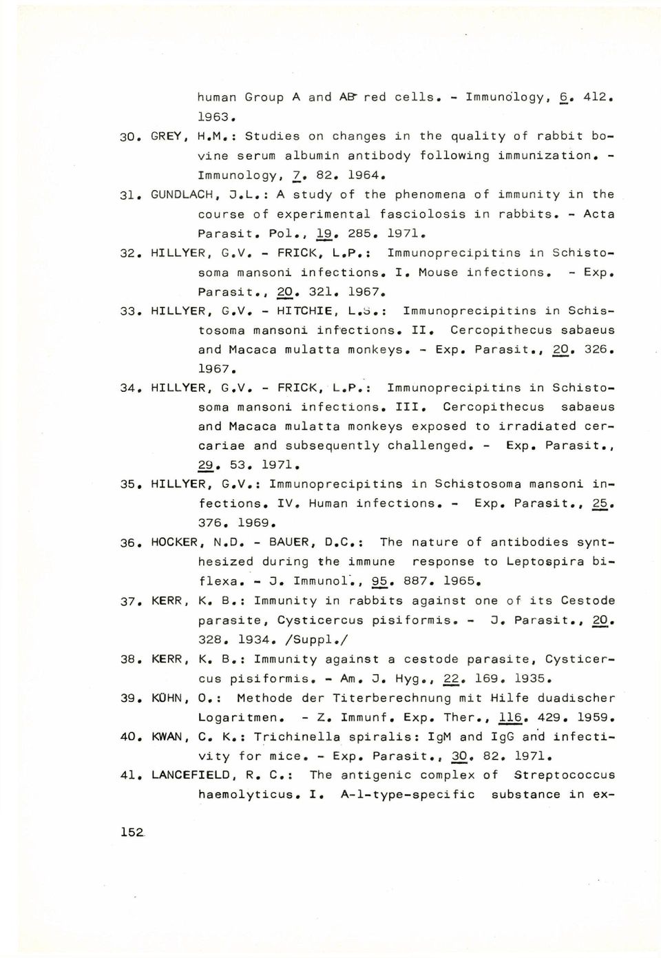 I. Mouse infections. - Exp. Parasit., 20. 321. 1967. 33. HILLYER, G.V. - HITCHIE, L.b.: Immunoprecipitins in Schistosoma mansoni infections. I I. Cercopithecus sabaeus and Macaca mulatta monkeys.