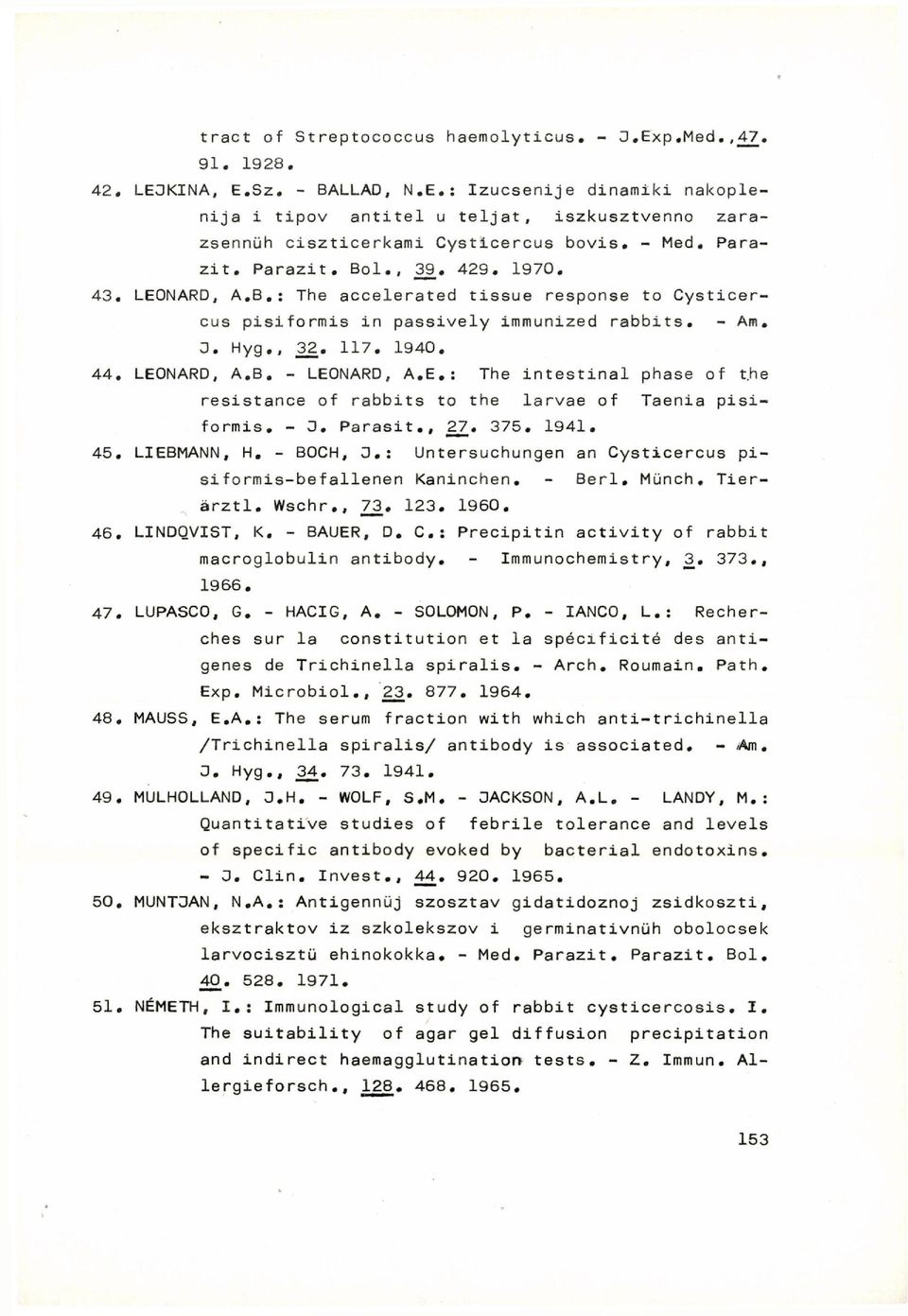 LEONARD, A.B. - LEONARD, A.E.: The intestinal phase of the resistance of rabbits to the larvae of Taenia pisiformis. - 3. Parasit., 27. 375. 1941. 45. LIEBMANN, H. - BOCH, 3.