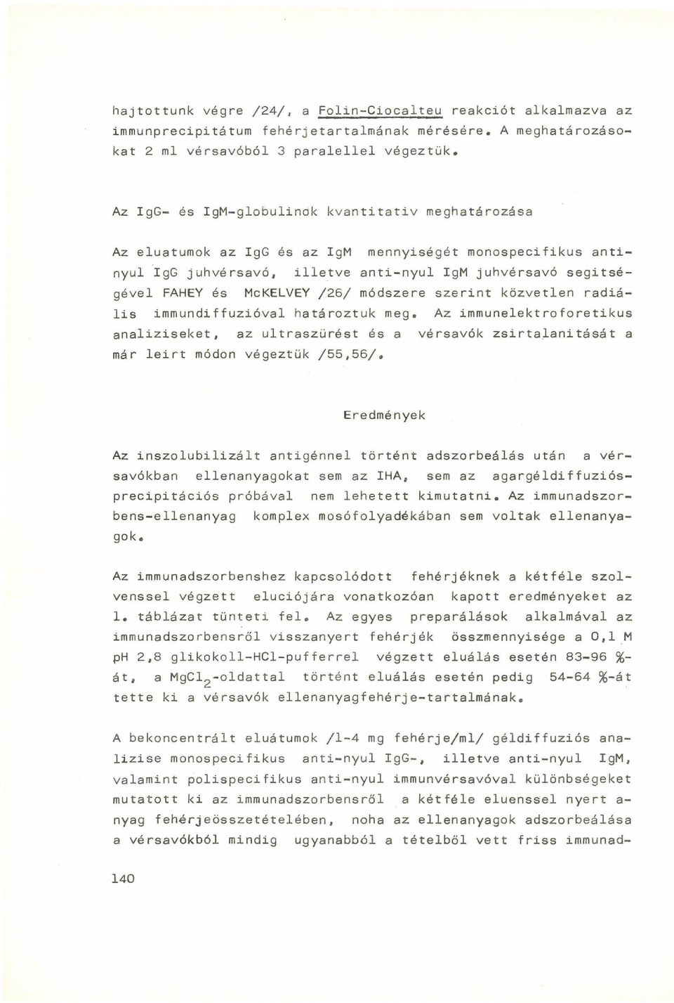 26/ módszere szerint közvetlen radiál i s immundiffúzióval határoztuk meg. Az immunelektroforetikus analíziseket, az ultraszürést és a vérsavók zsirtalanitását a már l e i r t módon végeztük /55,56/.