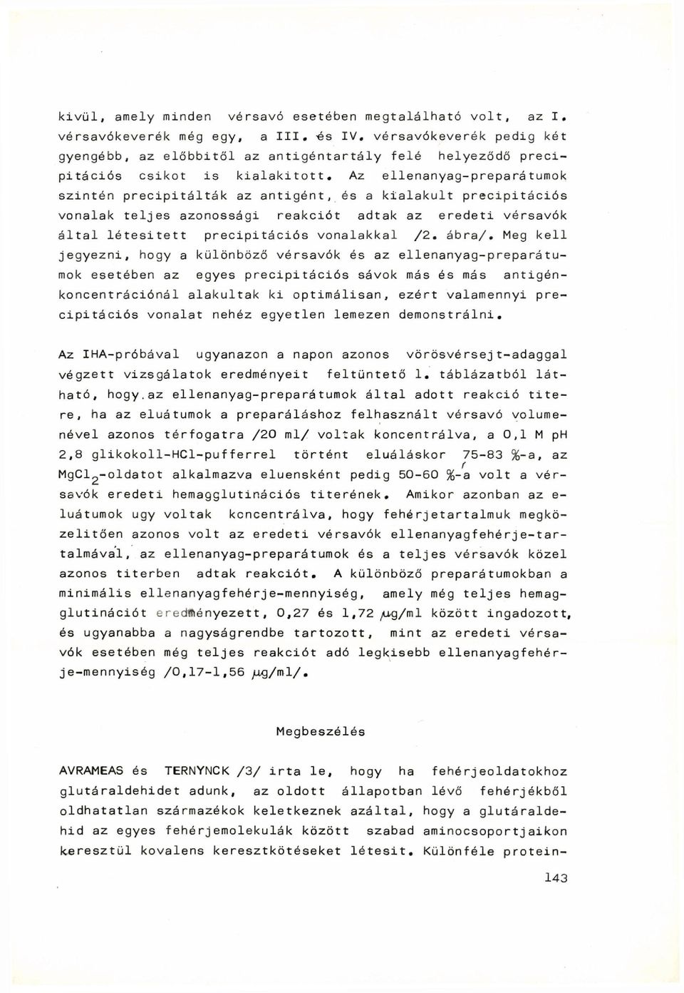 Az ellenanyag-preparátumok szintén precipitálták az antigént, és a kialakult precipitációs vonalak teljes azonossági reakciót adtak az eredeti vérsavók által létesitett precipitációs vonalakkal /2.