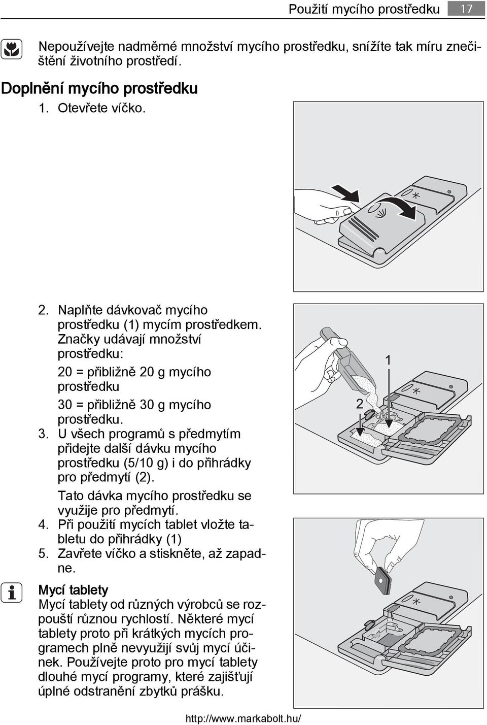 = přibližně 30 g mycího prostředku. 3. U všech programů s předmytím přidejte další dávku mycího prostředku (5/10 g) i do přihrádky pro předmytí (2).