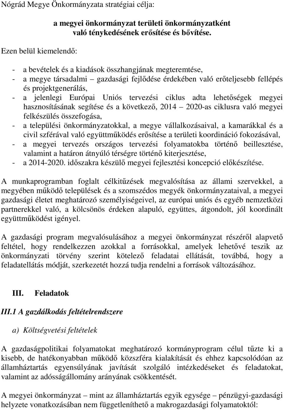 adta lehetőségek megyei hasznosításának segítése és a következő, 2014 2020-as ciklusra való megyei felkészülés összefogása, - a települési önkormányzatokkal, a megye vállalkozásaival, a kamarákkal és