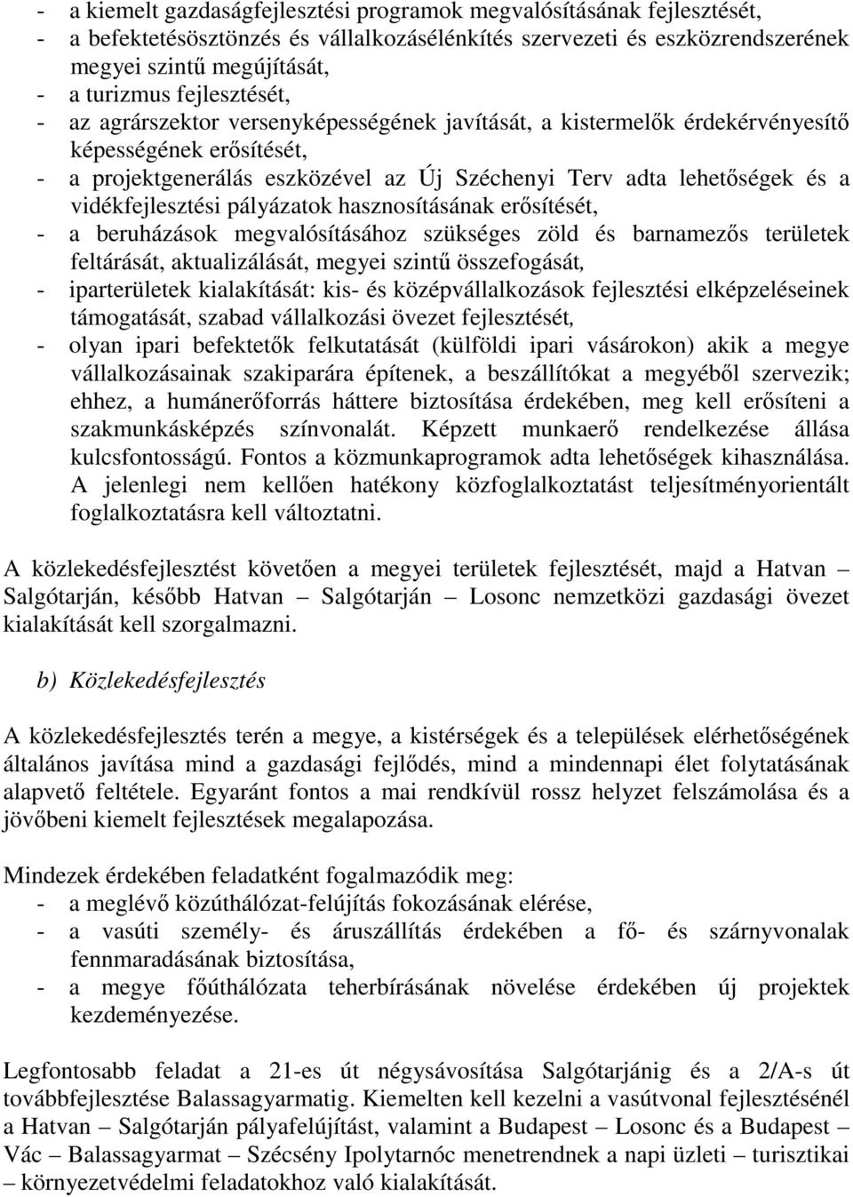 vidékfejlesztési pályázatok hasznosításának erősítését, - a beruházások megvalósításához szükséges zöld és barnamezős területek feltárását, aktualizálását, megyei szintű összefogását, - iparterületek