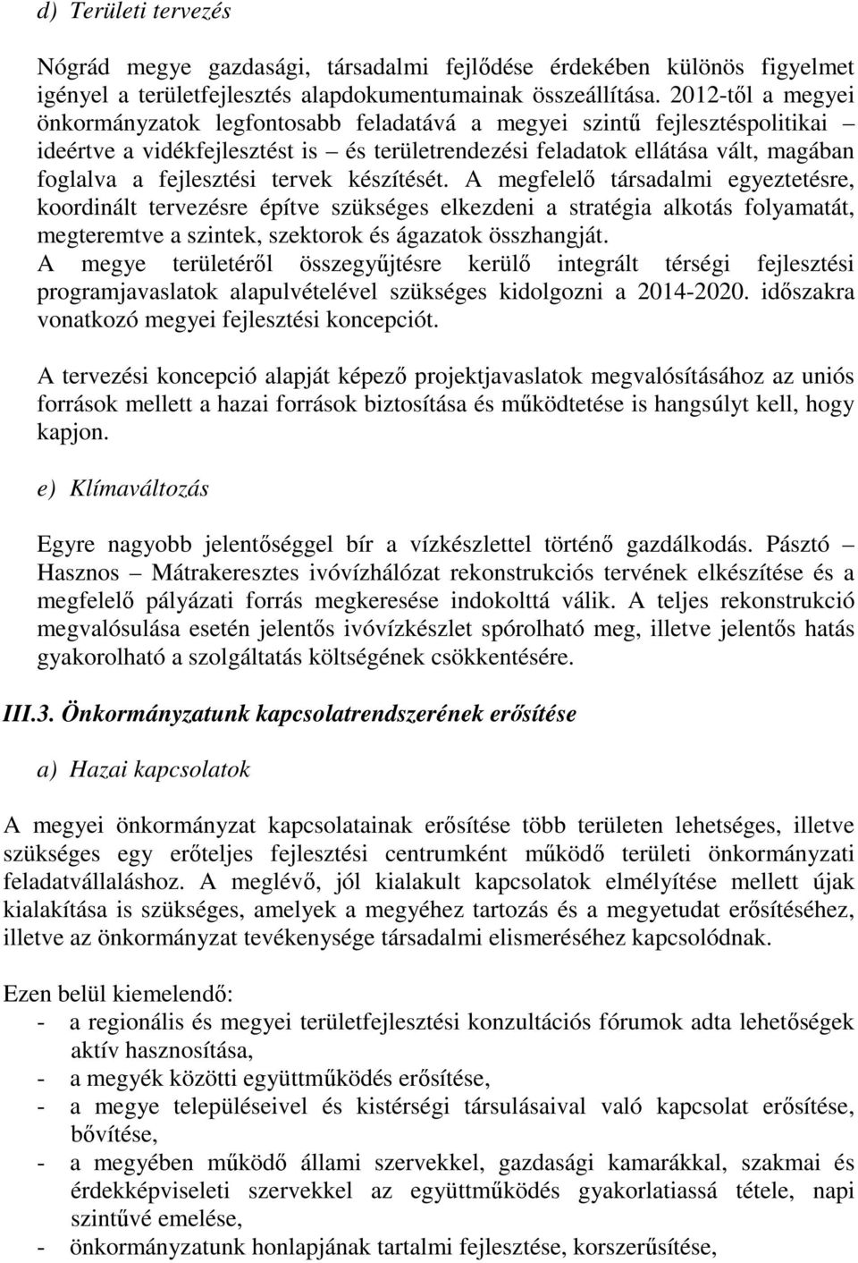 tervek készítését. A megfelelő társadalmi egyeztetésre, koordinált tervezésre építve szükséges elkezdeni a stratégia alkotás folyamatát, megteremtve a szintek, szektorok és ágazatok összhangját.