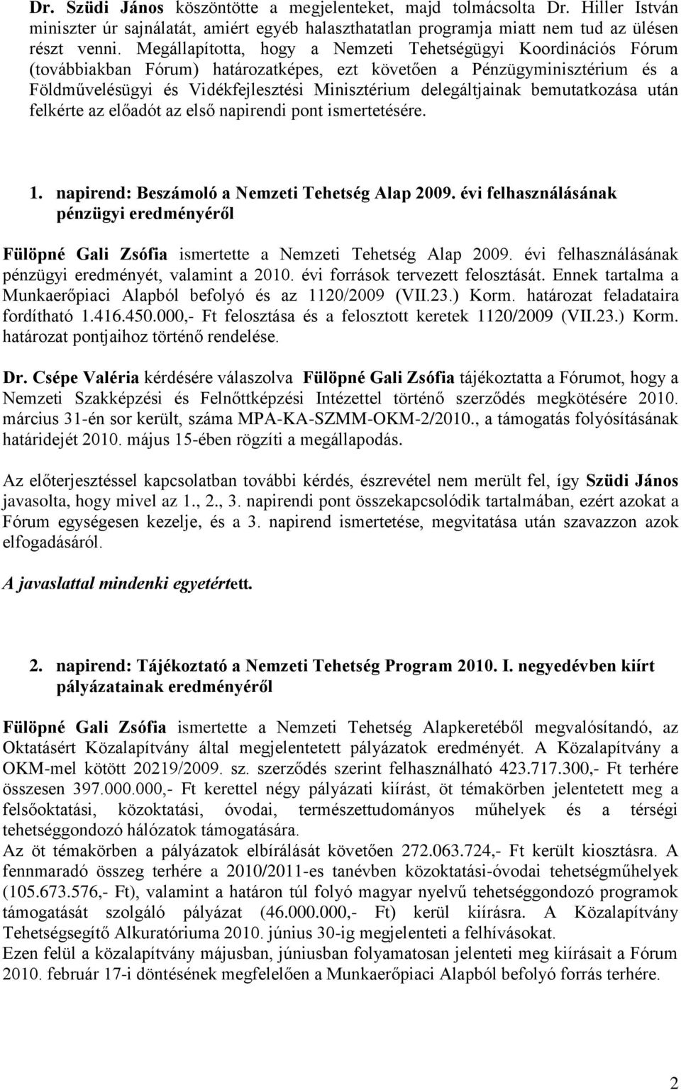 delegáltjainak bemutatkozása után felkérte az előadót az első napirendi pont ismertetésére. 1. napirend: Beszámoló a Nemzeti Tehetség Alap 2009.