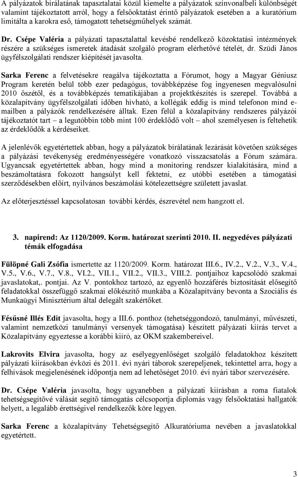 Csépe Valéria a pályázati tapasztalattal kevésbé rendelkező közoktatási intézmények részére a szükséges ismeretek átadását szolgáló program elérhetővé tételét, dr.