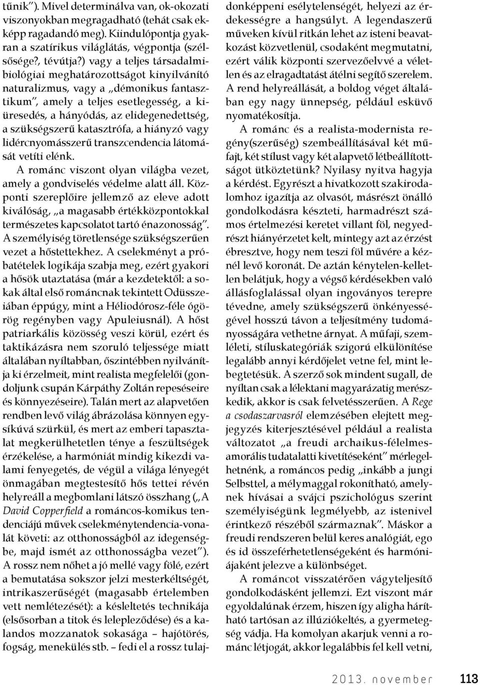 szerű katasztrófa, a hiányzó vagy lidércnyomásszerű transzcendencia látomását vetíti elénk. A románc viszont olyan világba vezet, amely a gondviselés védelme alatt áll.