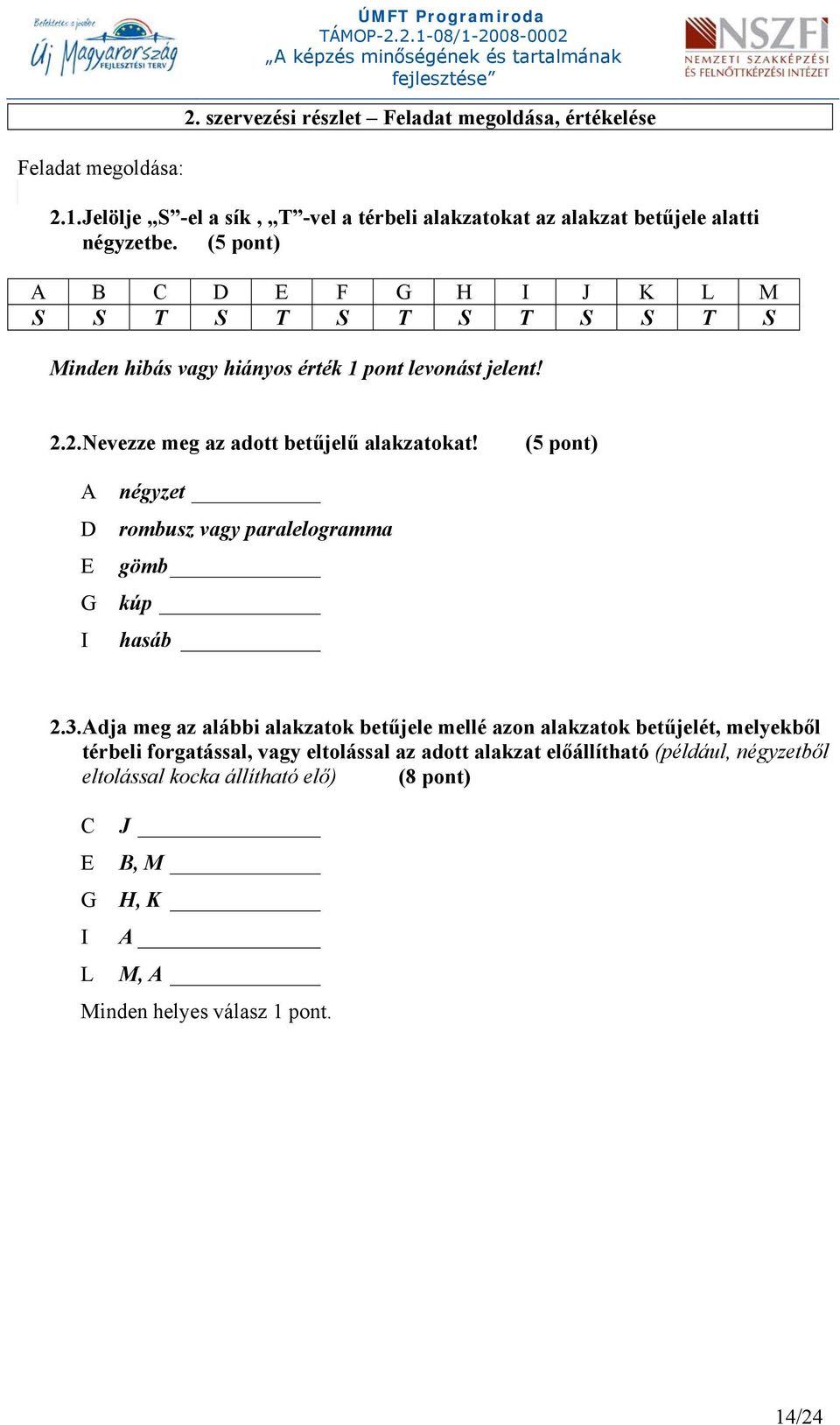 (5 pont) A D E G I négyzet rombusz vagy paralelogramma gömb kúp hasáb 2.3.