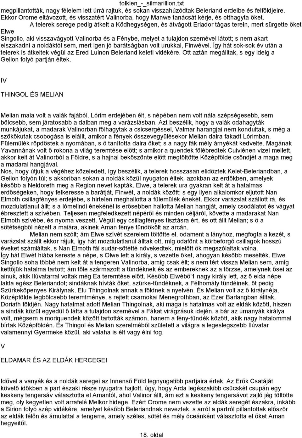 A telerek serege pedig átkelt a Ködhegységen, és átvágott Eriador tágas terein, mert sürgette őket Elwe Singollo, aki visszavágyott Valinorba és a Fénybe, melyet a tulajdon szemével látott; s nem