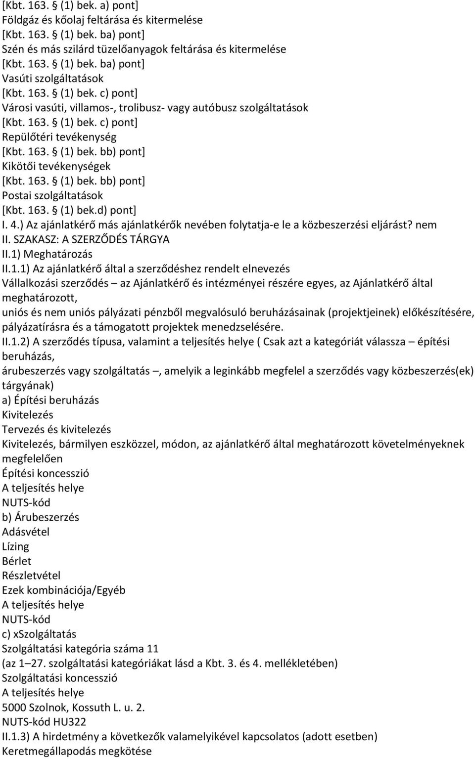 163. (1) bek. bb) pont+ Postai szolgáltatások *Kbt. 163. (1) bek.d) pont+ I. 4.) Az ajánlatkérő más ajánlatkérők nevében folytatja-e le a közbeszerzési eljárást? nem II.