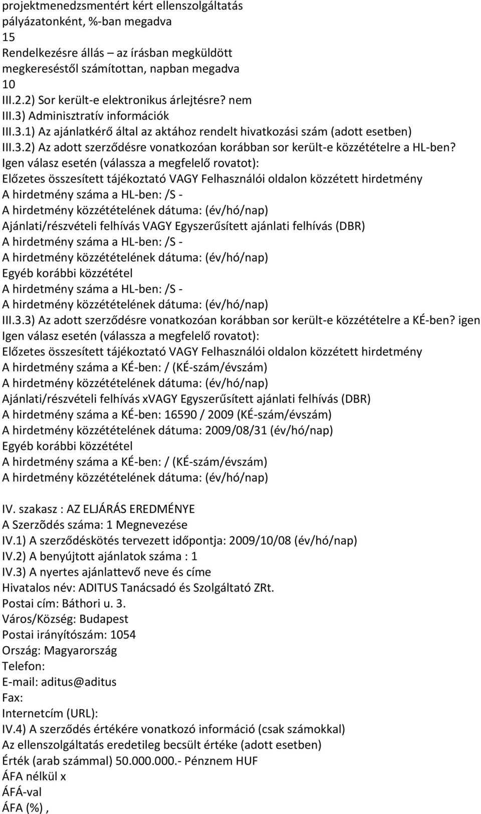 Igen válasz esetén (válassza a megfelelő rovatot): Előzetes összesített tájékoztató VAGY Felhasználói oldalon közzétett hirdetmény A hirdetmény száma a HL-ben: /S - Ajánlati/részvételi felhívás VAGY