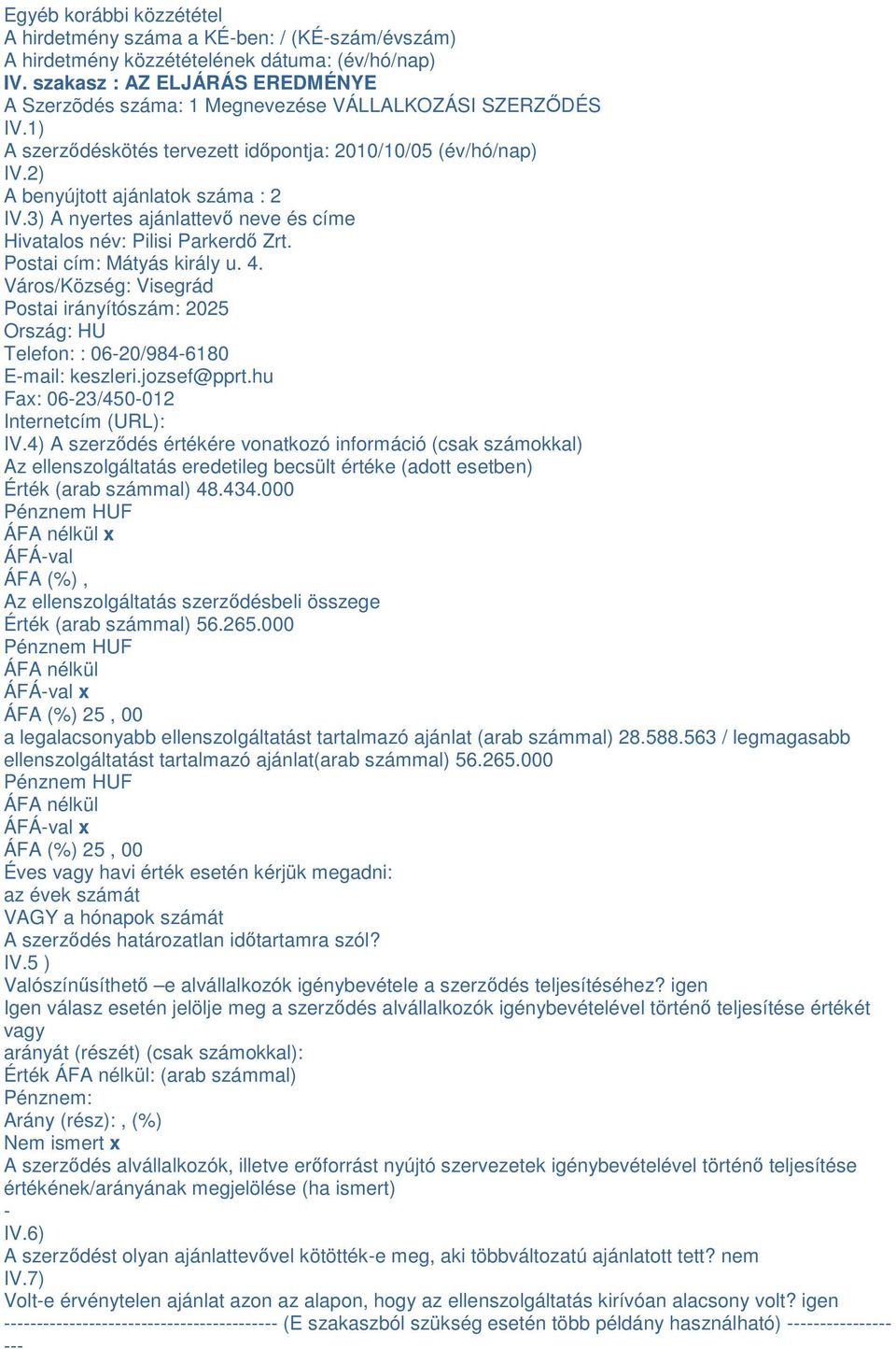 Postai cím: Mátyás király u. 4. Város/Község: Visegrád Postai irányítószám: 2025 Ország: HU Telefon: : 06-20/984-6180 E-mail: keszleri.jozsef@pprt.hu Fax: 06-23/450-012 Internetcím (URL): IV.