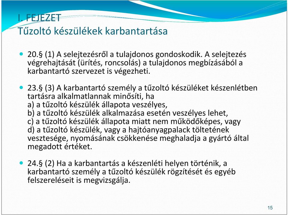 (3) A karbantartó személy a tűzoltó készüléket készenlétben tartásra alkalmatlannak minősíti, ha a) a tűzoltó készülék állapota veszélyes, b) a tűzoltó készülék alkalmazása esetén