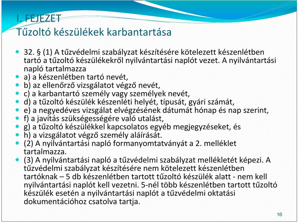 típusát, gyári számát, e) a negyedéves vizsgálat elvégzésének dátumát hónap és nap szerint, f) a javítás szükségességére való utalást, g) a tűzoltó készülékkel kapcsolatos egyéb megjegyzéseket, és h)