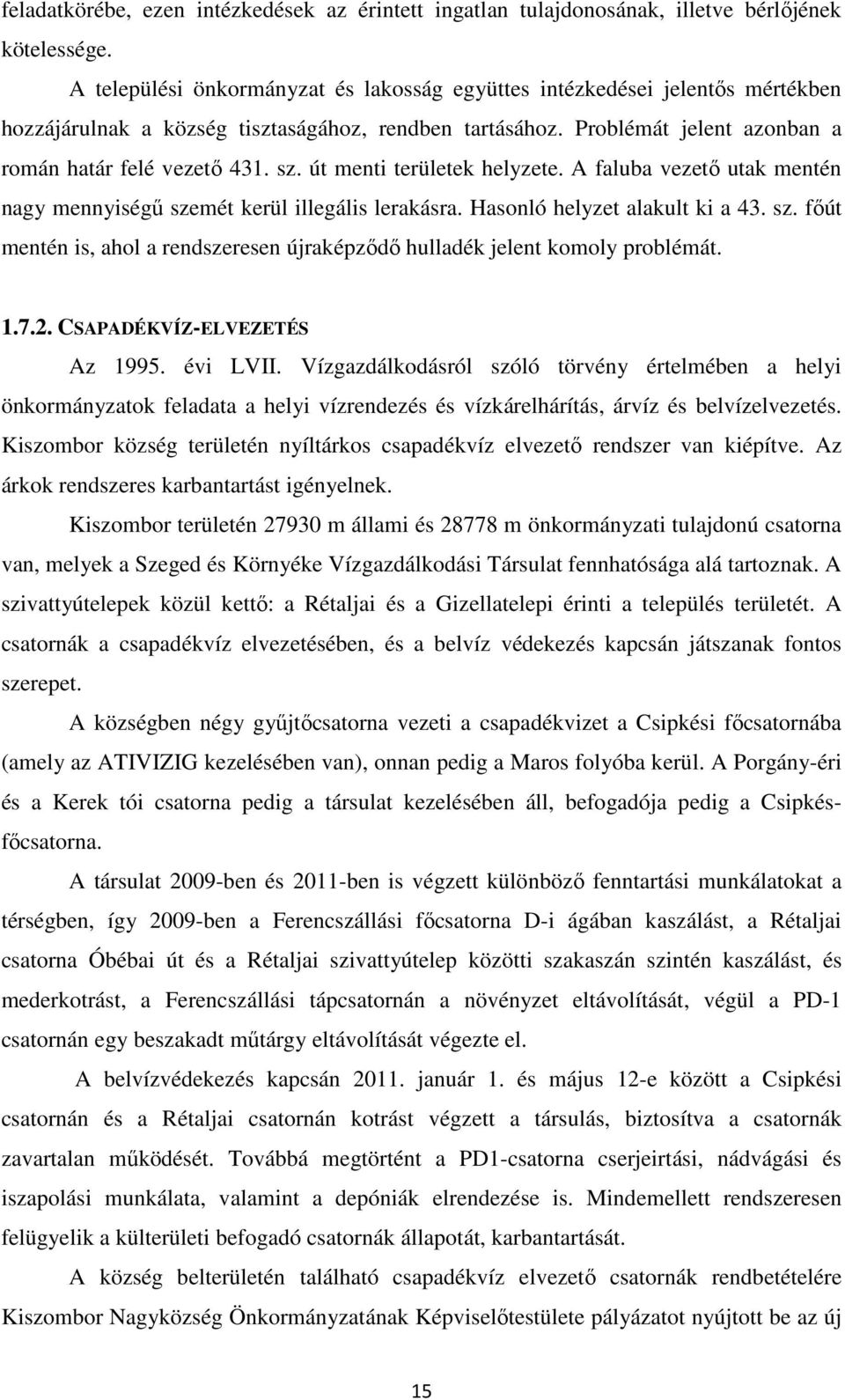 út menti területek helyzete. A faluba vezető utak mentén nagy mennyiségű szemét kerül illegális lerakásra. Hasonló helyzet alakult ki a 43. sz. főút mentén is, ahol a rendszeresen újraképződő hulladék jelent komoly problémát.