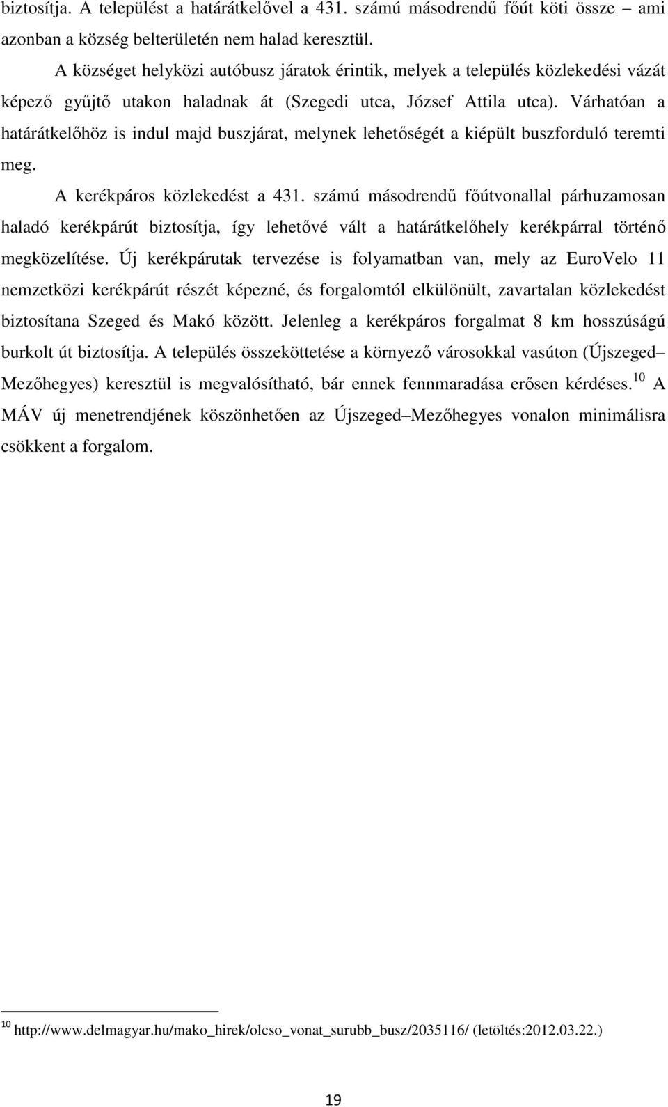 Várhatóan a határátkelőhöz is indul majd buszjárat, melynek lehetőségét a kiépült buszforduló teremti meg. A kerékpáros közlekedést a 431.