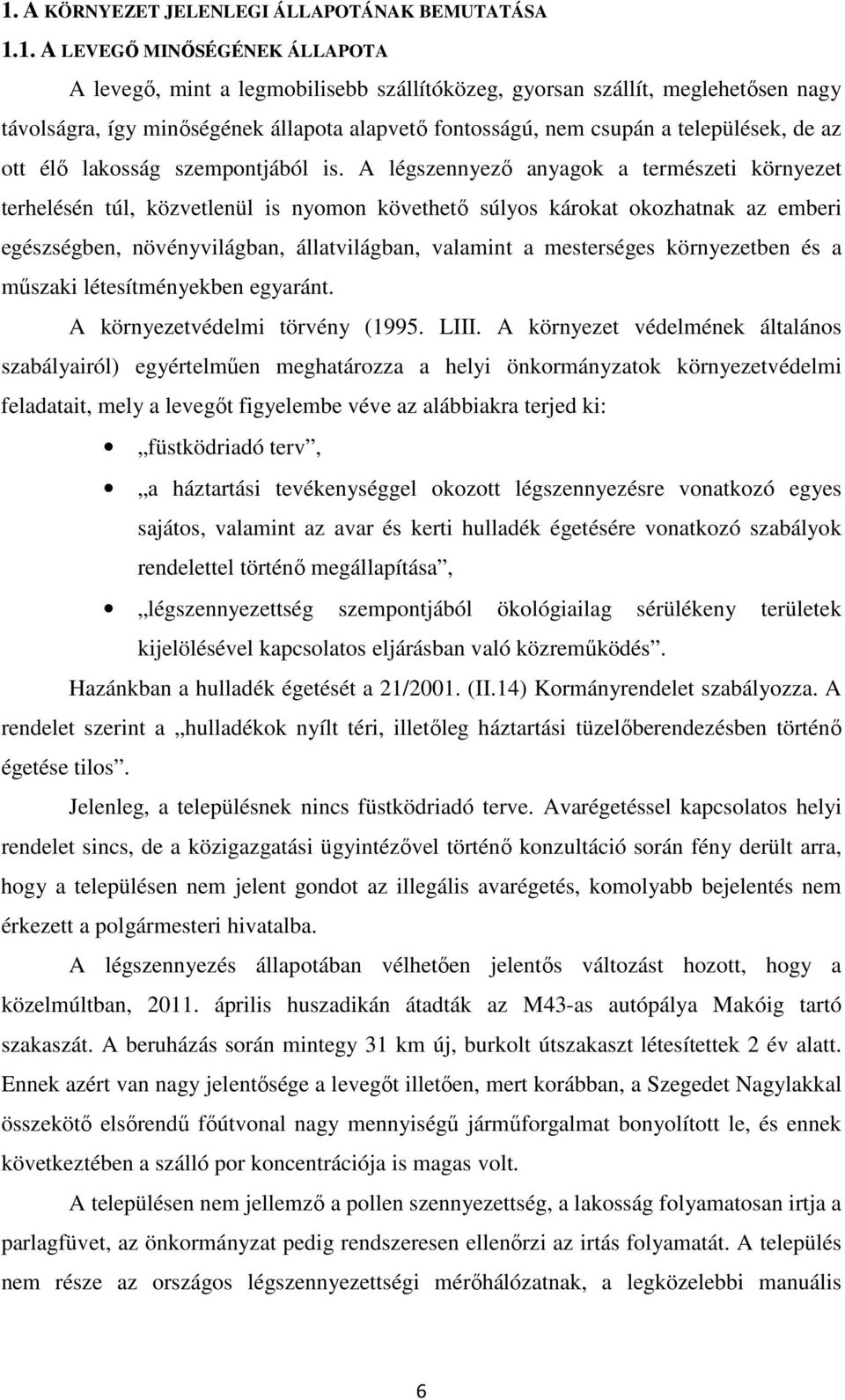 A légszennyező anyagok a természeti környezet terhelésén túl, közvetlenül is nyomon követhető súlyos károkat okozhatnak az emberi egészségben, növényvilágban, állatvilágban, valamint a mesterséges