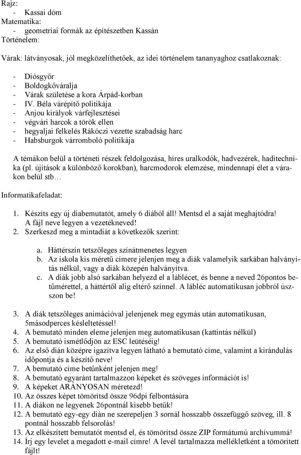 Béla várépítő politikája - Anjou királyok várfejlesztései - végvári harcok a török ellen - hegyaljai felkelés Rákóczi vezette szabadság harc - Habsburgok várromboló politikája A témákon belül a