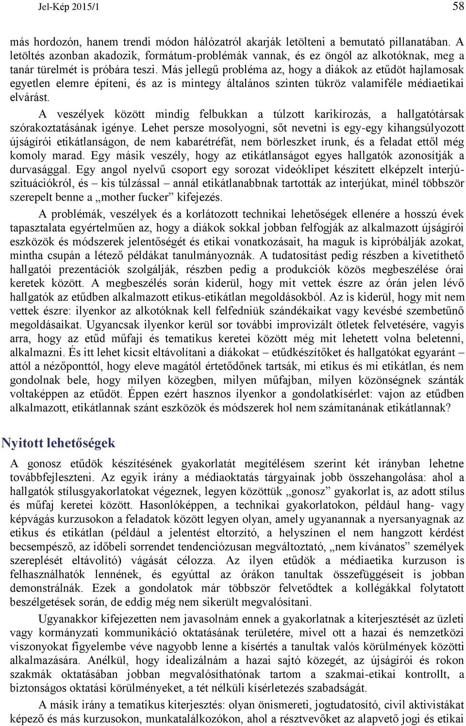 Más jellegű probléma az, hogy a diákok az etűdöt hajlamosak egyetlen elemre építeni, és az is mintegy általános szinten tükröz valamiféle médiaetikai elvárást.