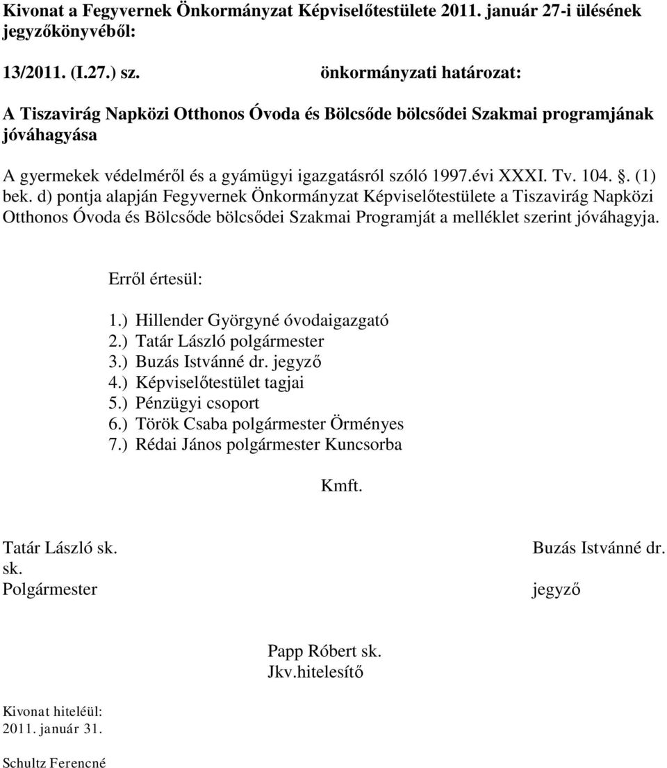 . (1) bek. d) pontja alapján Fegyvernek Önkormányzat Képviselőtestülete a Tiszavirág Napközi Otthonos Óvoda és Bölcsőde bölcsődei Szakmai Programját a melléklet szerint jóváhagyja. Erről értesül: 1.