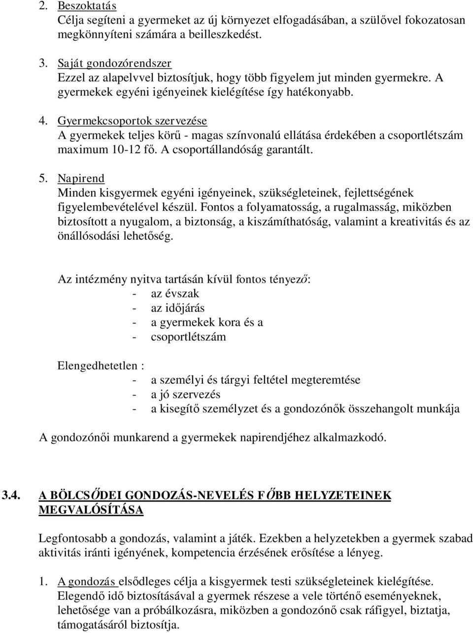 Gyermekcsoportok szervezése A gyermekek teljes körű - magas színvonalú ellátása érdekében a csoportlétszám maximum 10-12 fő. A csoportállandóság garantált. 5.