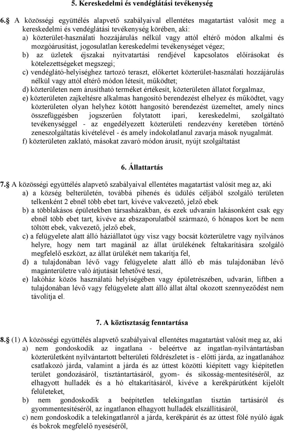 módon alkalmi és mozgóárusítást, jogosulatlan kereskedelmi tevékenységet végez; b) az üzletek éjszakai nyitvatartási rendjével kapcsolatos előírásokat és kötelezettségeket megszegi; c)