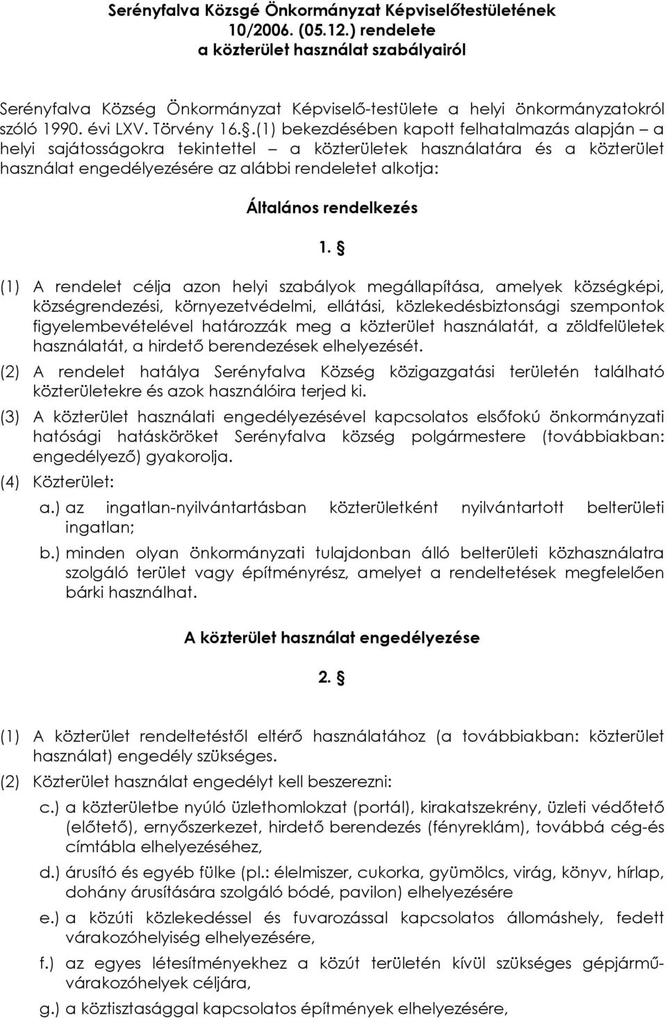 .(1) bekezdésében kapott felhatalmazás alapján a helyi sajátosságokra tekintettel a közterületek használatára és a közterület használat engedélyezésére az alábbi rendeletet alkotja: Általános