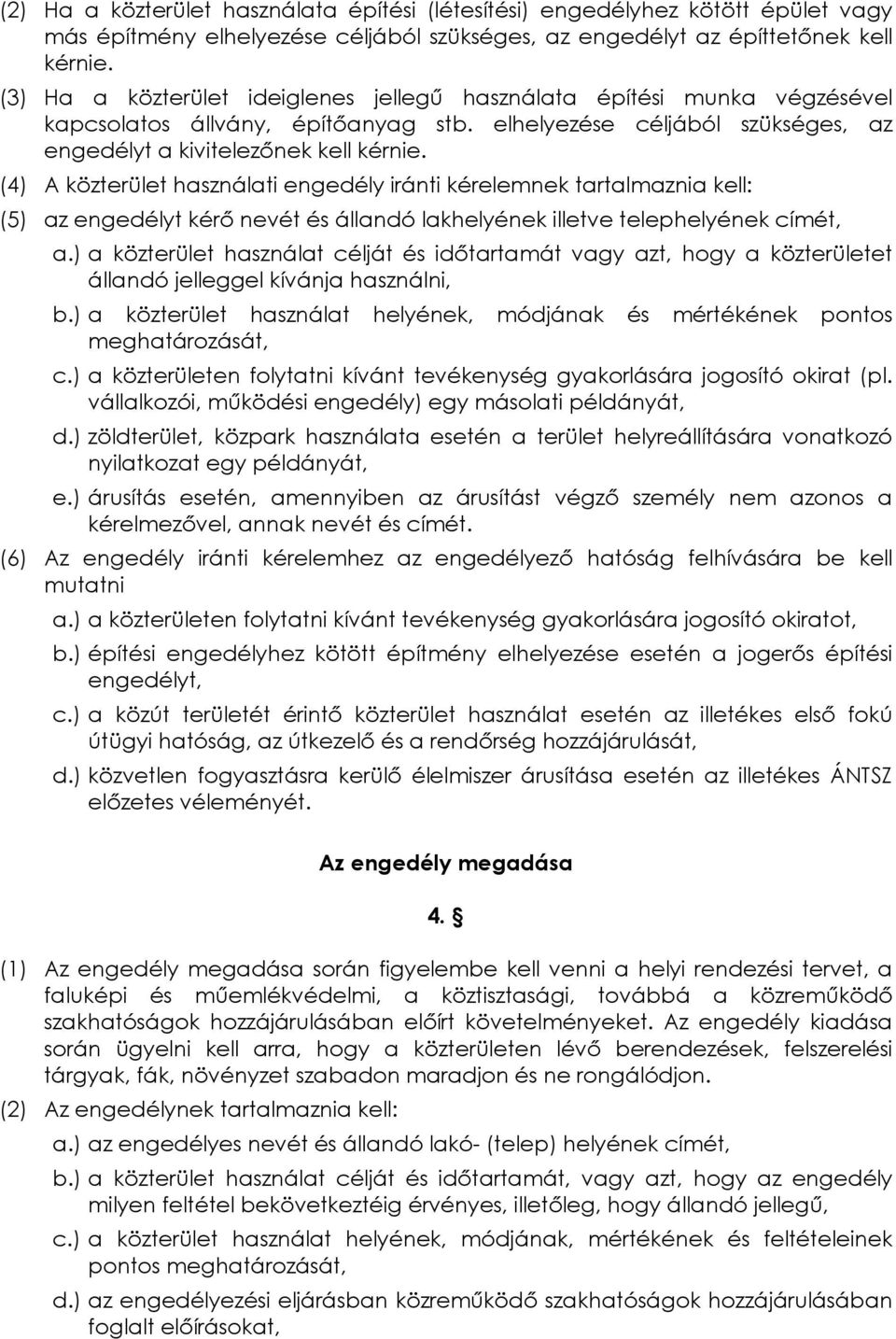 (4) A közterület használati engedély iránti kérelemnek tartalmaznia kell: (5) az engedélyt kérõ nevét és állandó lakhelyének illetve telephelyének címét, a.