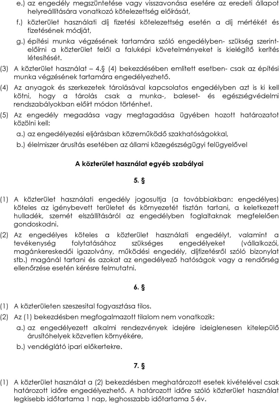 ) építési munka végzésének tartamára szóló engedélyben- szükség szerintelõírni a közterület felõl a faluképi követelményeket is kielégítõ kerítés létesítését. (3) A közterület használat 4.