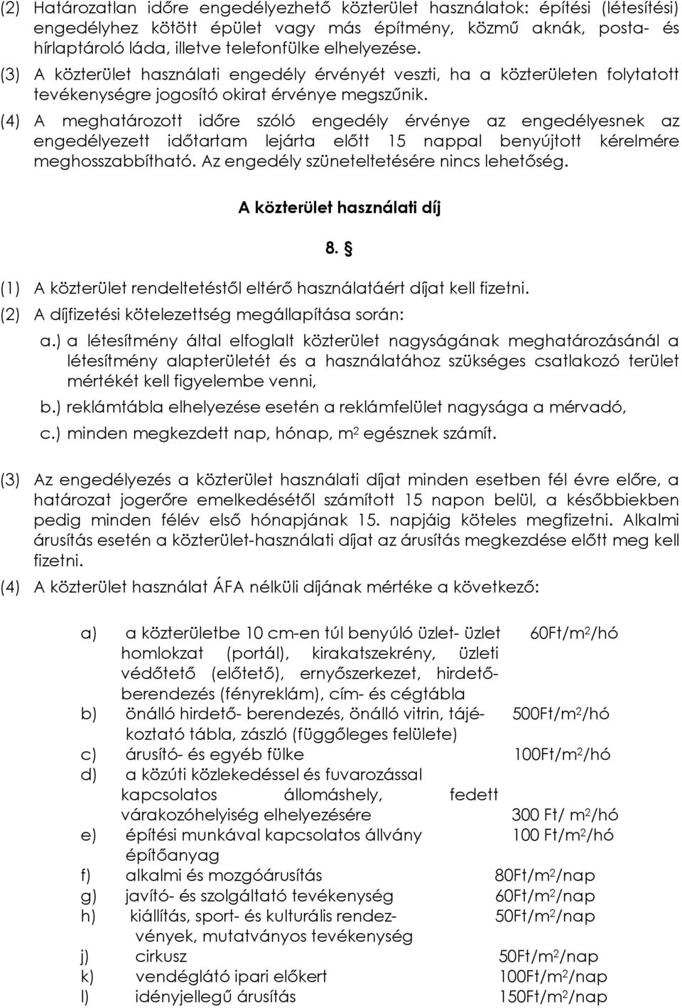 (4) A meghatározott idõre szóló engedély érvénye az engedélyesnek az engedélyezett idõtartam lejárta elõtt 15 nappal benyújtott kérelmére meghosszabbítható.