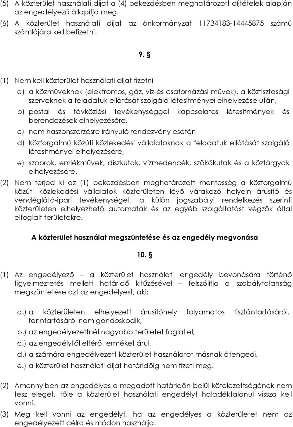 (1) Nem kell közterület használati díjat fizetni a) a közmûveknek (elektromos, gáz, víz-és csatornázási mûvek), a köztisztasági szerveknek a feladatuk ellátását szolgáló létesítményei elhelyezése