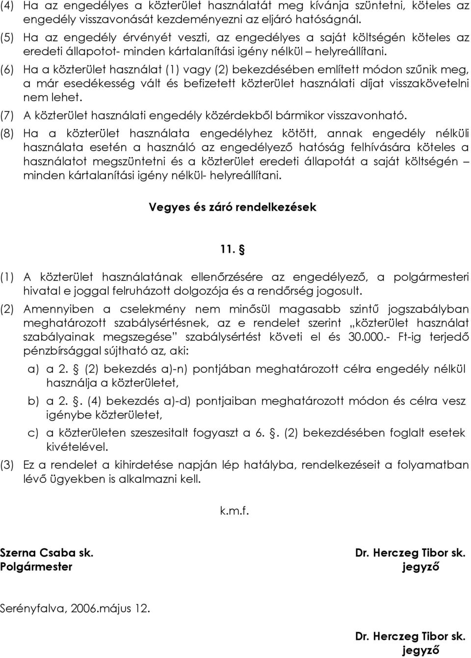 (6) Ha a közterület használat (1) vagy (2) bekezdésében említett módon szûnik meg, a már esedékesség vált és befizetett közterület használati díjat visszakövetelni nem lehet.