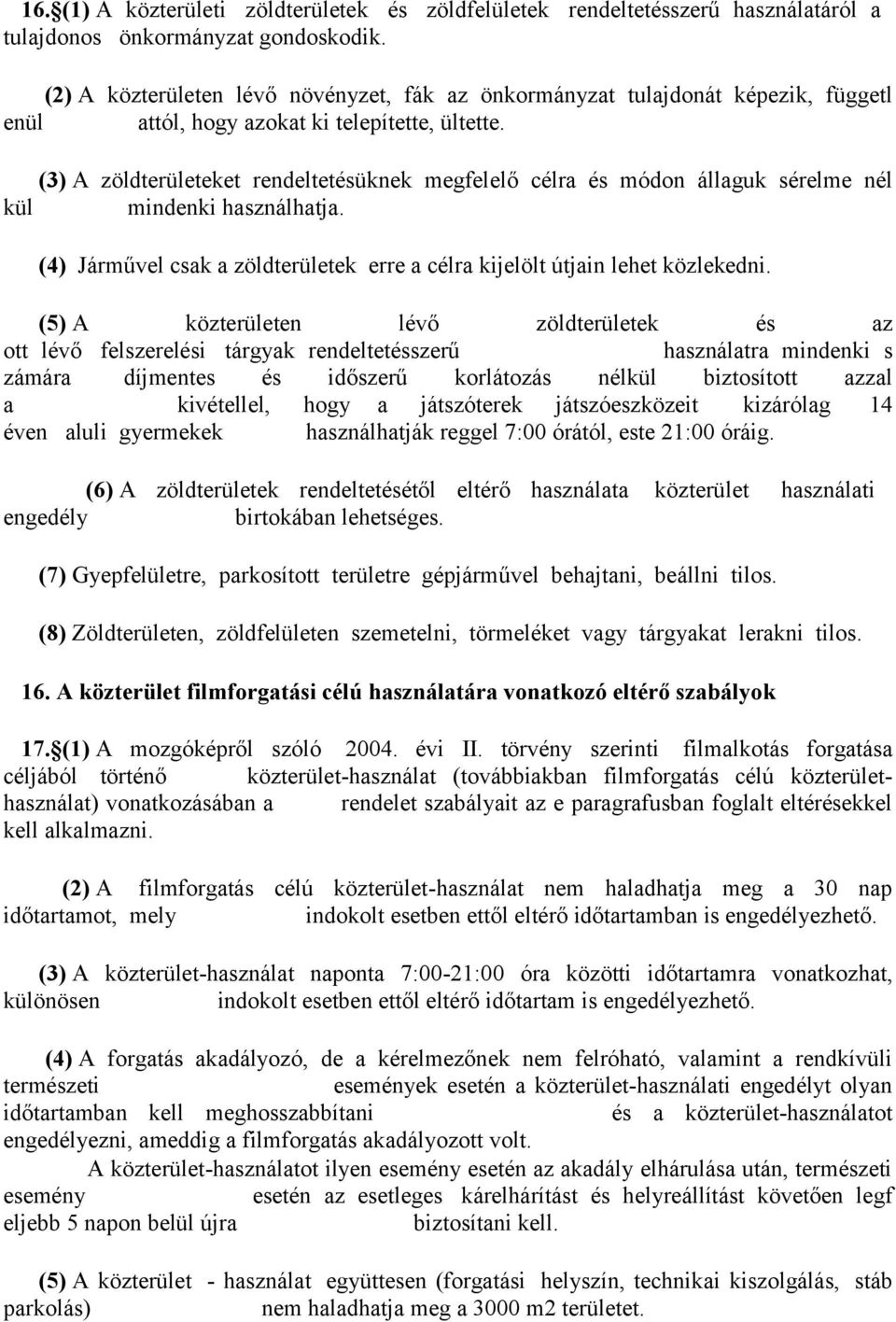 (3) A zöldterületeket rendeltetésüknek megfelelő célra és módon állaguk sérelme nél kül mindenki használhatja. (4) Járművel csak a zöldterületek erre a célra kijelölt útjain lehet közlekedni.