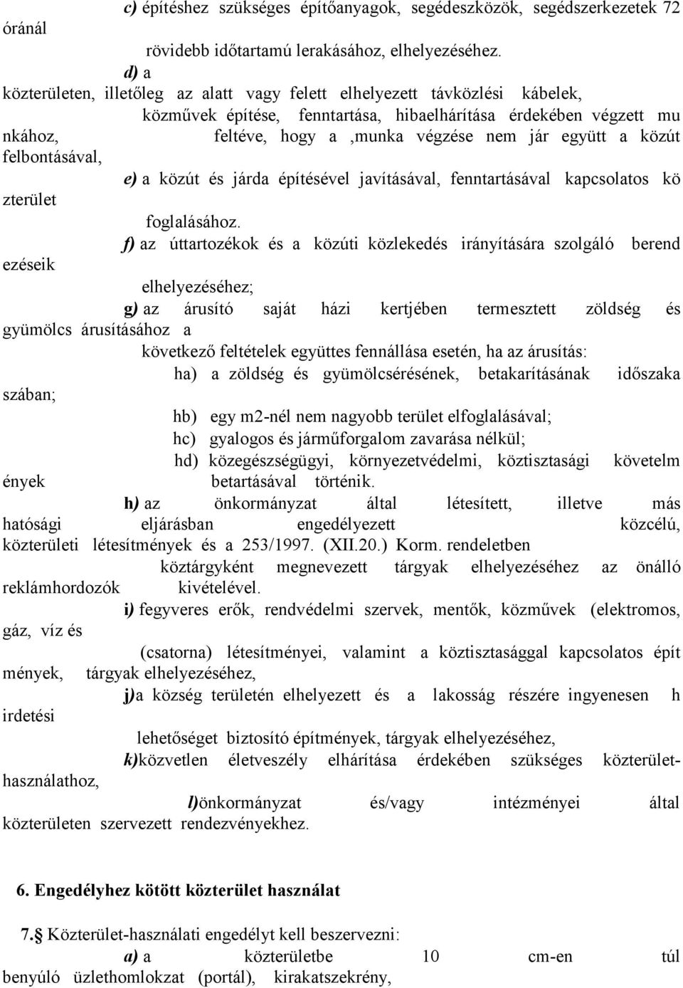 együtt a közút felbontásával, e) a közút és járda építésével javításával, fenntartásával kapcsolatos kö zterület foglalásához.