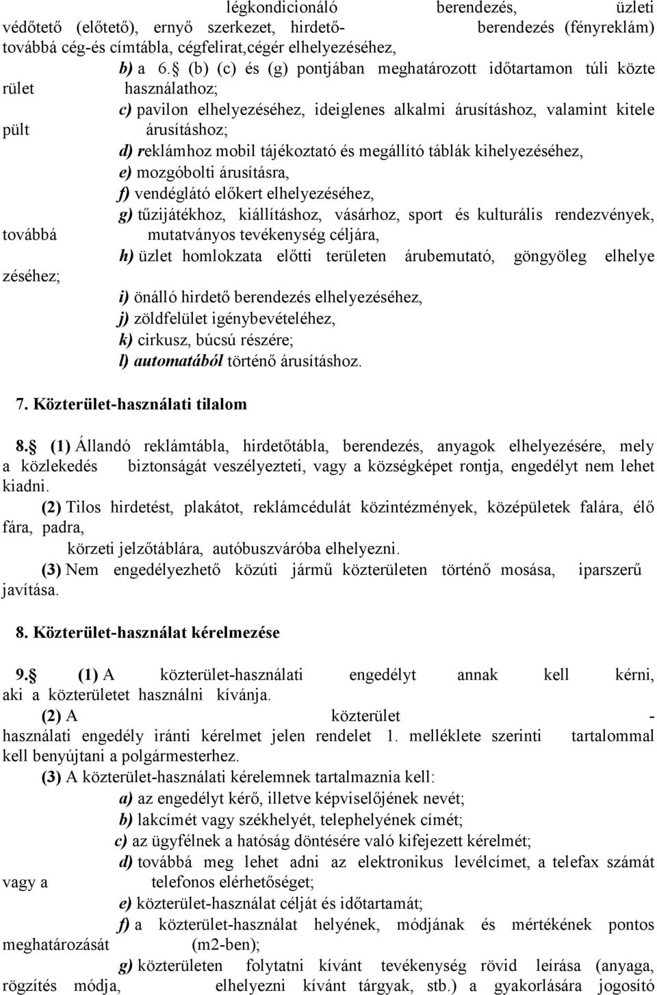 tájékoztató és megállító táblák kihelyezéséhez, e) mozgóbolti árusításra, f) vendéglátó előkert elhelyezéséhez, g) tűzijátékhoz, kiállításhoz, vásárhoz, sport és kulturális rendezvények, továbbá