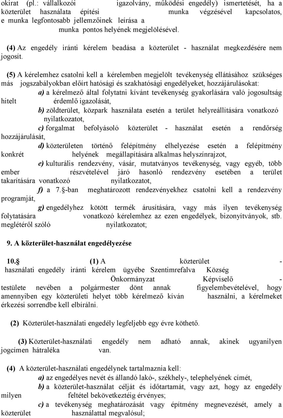 megjelölésével. (4) Az engedély iránti kérelem beadása a közterület - használat megkezdésére nem jogosít.